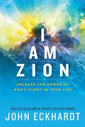 Icon image I Am Zion: Unleash the Power of God's Glory in Your Life