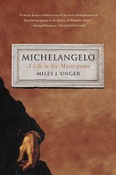 Icon image Michelangelo: A Life in Six Masterpieces