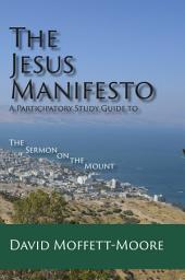 Icon image The Jesus Manifesto: A Participatory Study Guide to the Sermon on the Mount