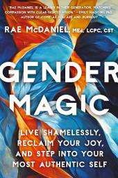 Icon image Gender Magic: Live Shamelessly, Reclaim Your Joy, & Step into Your Most Authentic Self