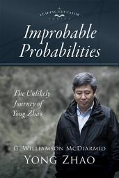 Icon image Improbable Probabilities: The Unlikely Journey of Yong Zhao (A memoir about growth and development in educational leadership and equity)