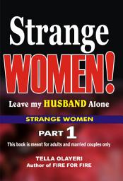 Icon image Strange Women! Leave my Husband Alone: The Secret to Love and Marriage That Lasts