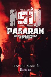 Icon image Sí, pasarán. Guerra civil española en 24 tweets