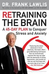 Icon image Retraining the Brain: A 45-Day Plan to Conquer Stress and Anxiety
