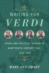 Icon image Waiting for Verdi: Opera and Political Opinion in Nineteenth-Century Italy, 1815-1848