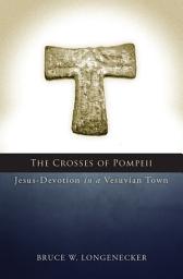 Icon image The Crosses of Pompeii: Jesus-Devotion in a Vesuvian Town