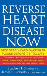 Icon image Reverse Heart Disease Now: Stop Deadly Cardiovascular Plaque Before It's Too Late