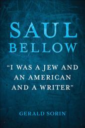 Icon image Saul Bellow: "I Was a Jew and an American and a Writer"
