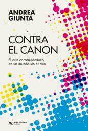 Icon image Contra el canon: El arte contemporáneo en un mundo sin centro