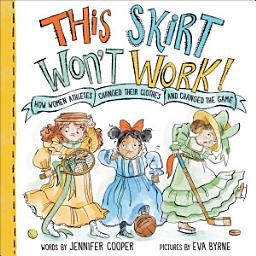 Icon image This Skirt Won't Work!: How Women Athletes Changed Their Clothes and Changed the Game​