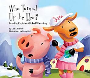 Icon image Who Turned Up the Heat?: Eco-Pig Explains Global Warming: Eco-Pig Explains Global Warming