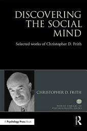 Icon image Discovering the Social Mind: Selected works of Christopher D. Frith