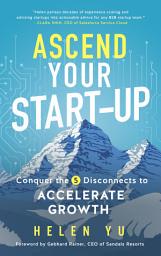 Icon image Ascend Your Start-up: Conquer the 5 Disconnects to Accelerate Growth