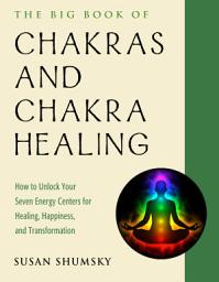 Icon image The Big Book of Chakras and Chakra Healing: How to Unlock Your Seven Energy Centers for Healing, Happiness, and Transformation