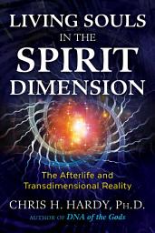 Icon image Living Souls in the Spirit Dimension: The Afterlife and Transdimensional Reality