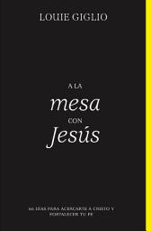 Icon image A la mesa con Jesús: 66 días para acercarte a Cristo y fortalecer tu fe
