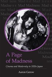Icon image A Page of Madness: Cinema and Modernity in 1920s Japan