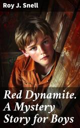 Icon image Red Dynamite. A Mystery Story for Boys: An Explosive Adventure of Mystery and Intrigue