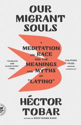 Icon image Our Migrant Souls: A Meditation on Race and the Meanings and Myths of “Latino”