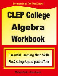 Icon image CLEP College Algebra Workbook: Essential Learning Math Skills Plus Two College Algebra Practice Tests