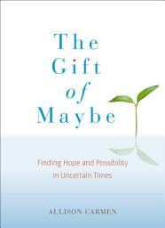 Icon image The Gift of Maybe: Finding Hope and Possibility in Uncertain Times