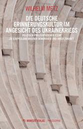 Icon image Die deutsche Erinnerungskultur im Angesicht des Ukrainekriegs: Politisch Philosophischer Essay zu Eckpfeilern Unserer Demokratie und ihrer Zukunft
