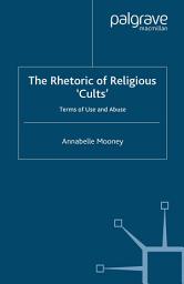 Icon image The Rhetoric of Religious Cults: Terms of Use and Abuse
