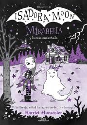 Icon image Mirabella 9 - Mirabella y la casa encantada: ¡Un libro mágico del universo de Isadora Moon!