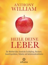 Icon image Heile deine Leber: Die Wahrheit über chronische Erschöpfung, Reizdarm, Gewichtsprobleme, Diabetes und Autoimmunkrankheiten