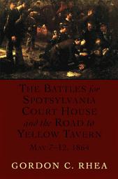Icon image The Battles for Spotsylvania Court House and the Road to Yellow Tavern, May 7–12, 1864
