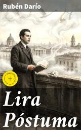 Icon image Lira Póstuma: Edición enriquecida. Explorando la belleza trascendental: Versos clásicos del modernismo poético latinoamericano