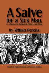Icon image A Salve for a Sick Man, or a Treatise on Godliness in Sickness and Dying