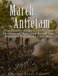 Icon image The March to Antietam: The History of the Confederate Invasion of Maryland Before the Bloodiest Day of the Civil War