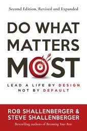 Icon image Do What Matters Most, Second Edition: Lead a Life by Design, Not by Default, Edition 2