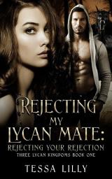 Icon image Rejecting My Lycan Mate: Rejecting Your Rejection