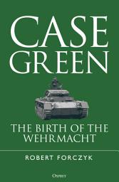 Icon image Case Green: The Birth of the Wehrmacht