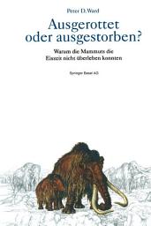 Icon image Ausgerottet oder ausgestorben?: Warum die Mammuts die Eiszeit nicht überleben konnten