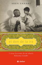 Icon image El don de la ira: Y otras lecciones de mi abuelo, Mahatma Gandhi