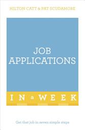 Icon image Job Applications In A Week: Get That Job In Seven Simple Steps