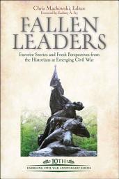 Icon image Fallen Leaders: Favorite Stories and Fresh Perspectives from the Historians at Emerging Civil War