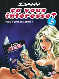 Icon image Ça vous intéresse ?: Vous n'avez pas honte?