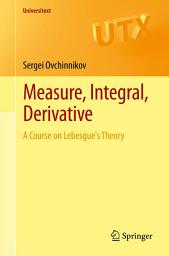 Icon image Measure, Integral, Derivative: A Course on Lebesgue's Theory