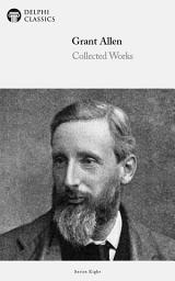 Icon image Delphi Collected Works of Grant Allen (Illustrated)