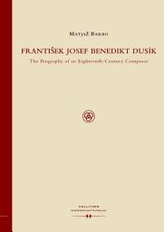 Icon image Frantisek Josef Benedikt Dusik: The Biography of an Eighteenth-Century Composer