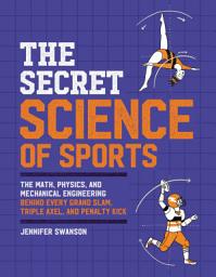Icon image The Secret Science of Sports: The Math, Physics, and Mechanical Engineering Behind Every Grand Slam, Triple Axel, and Penalty Kick