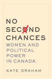 Icon image No Second Chances: Women and Political Power in Canada