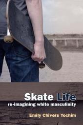 Icon image Skate Life: Re-Imagining White Masculinity