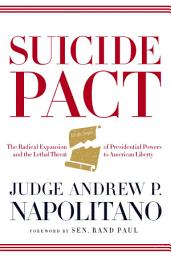 Icon image Suicide Pact: The Radical Expansion of Presidential Powers and the Lethal Threat to American Liberty