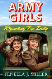 Icon image Army Girls: Reporting For Duty: The first instalment in an emotional wartime saga series from Fenella J Miller