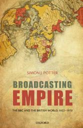 Icon image Broadcasting Empire: The BBC and the British World, 1922-1970